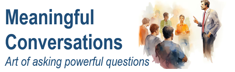 Meaningful Conversations- Art of asking powerful questions